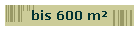 bis 600 m²
